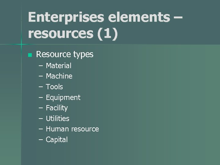 Enterprises elements – resources (1) n Resource types – – – – Material Machine