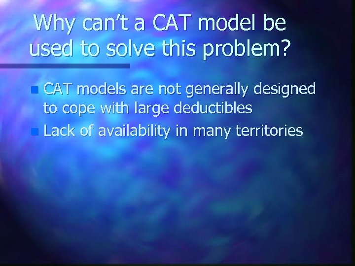 Why can’t a CAT model be used to solve this problem? CAT models are