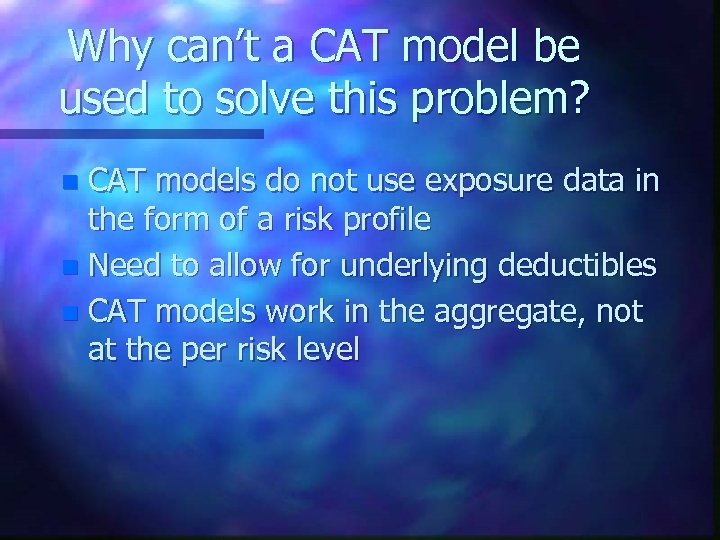 Why can’t a CAT model be used to solve this problem? CAT models do