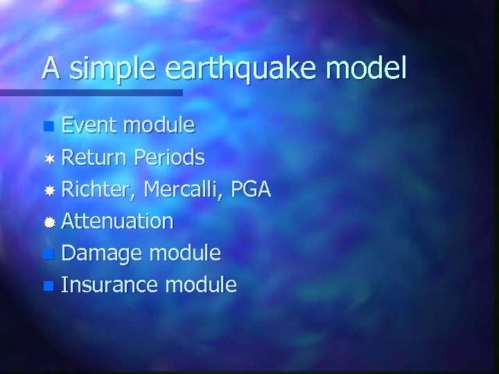 A simple earthquake model Event module ¬ Return Periods Richter, Mercalli, PGA ® Attenuation