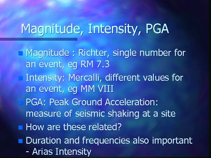 Magnitude, Intensity, PGA Magnitude : Richter, single number for an event, eg RM 7.