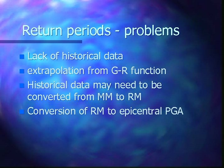 Return periods - problems Lack of historical data n extrapolation from G-R function n
