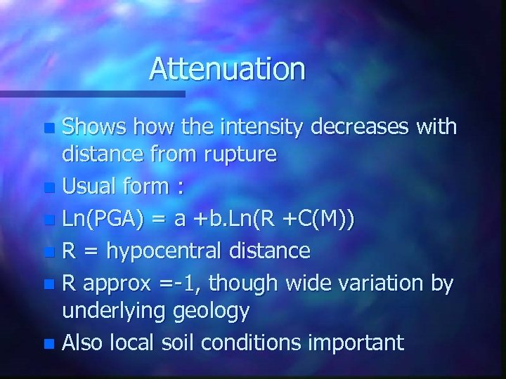 Attenuation Shows how the intensity decreases with distance from rupture n Usual form :