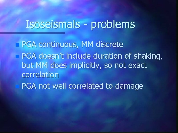 Isoseismals - problems PGA continuous, MM discrete n PGA doesn’t include duration of shaking,