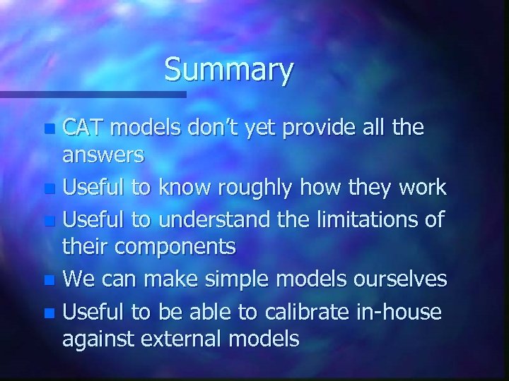 Summary CAT models don’t yet provide all the answers n Useful to know roughly