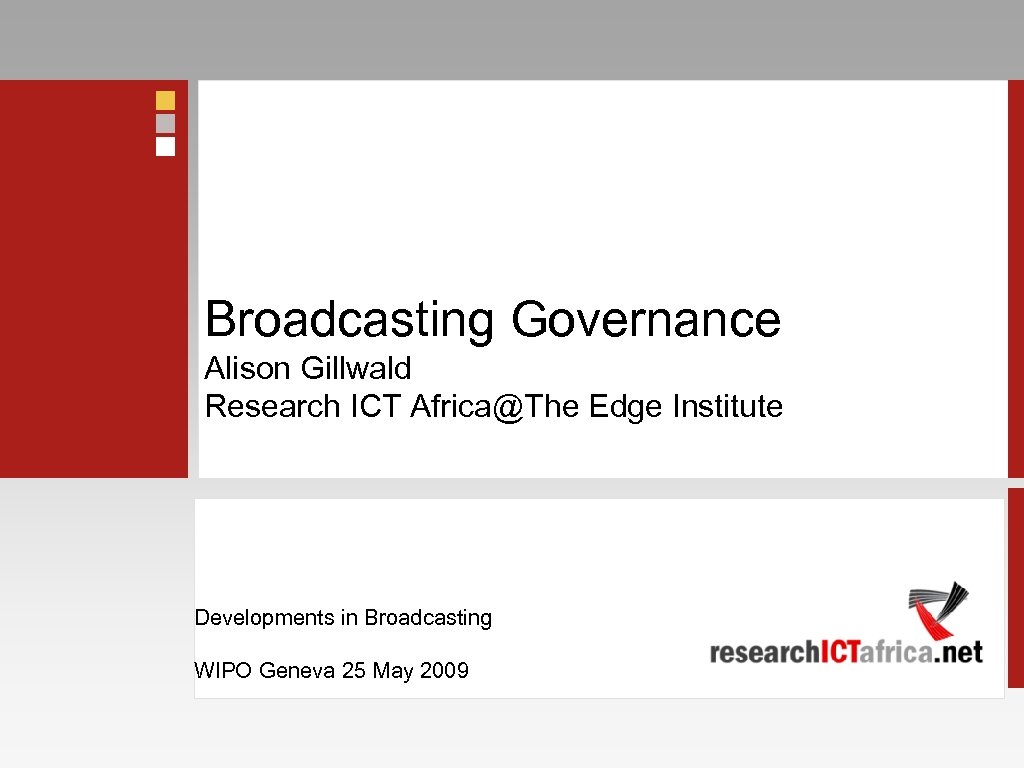 Broadcasting Governance Alison Gillwald Research ICT Africa@The Edge Institute Developments in Broadcasting WIPO Geneva