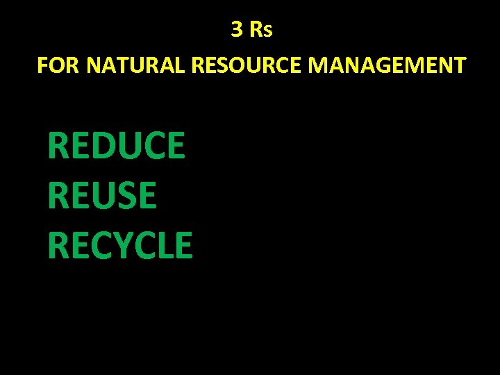 3 Rs FOR NATURAL RESOURCE MANAGEMENT REDUCE REUSE RECYCLE 