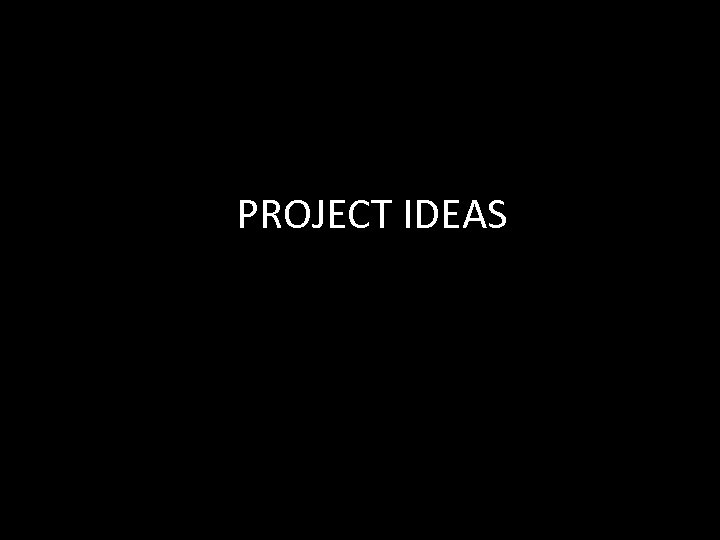 PROJECT IDEAS 