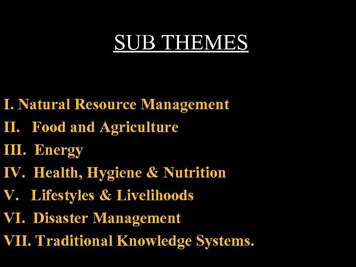 SUB THEMES I. Natural Resource Management II. Food and Agriculture III. Energy IV. Health,