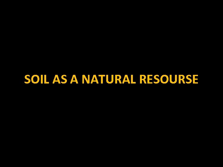 SOIL AS A NATURAL RESOURSE 