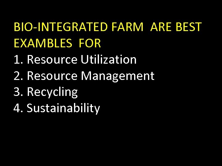 BIO-INTEGRATED FARM ARE BEST EXAMBLES FOR 1. Resource Utilization 2. Resource Management 3. Recycling