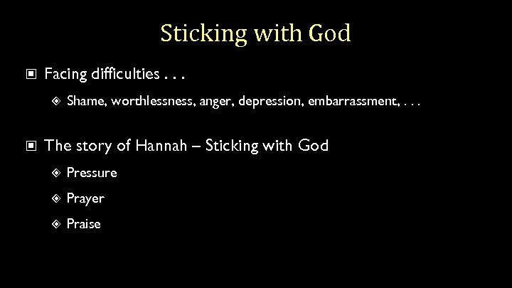 Sticking with God Facing difficulties. . . Shame, worthlessness, anger, depression, embarrassment, . .