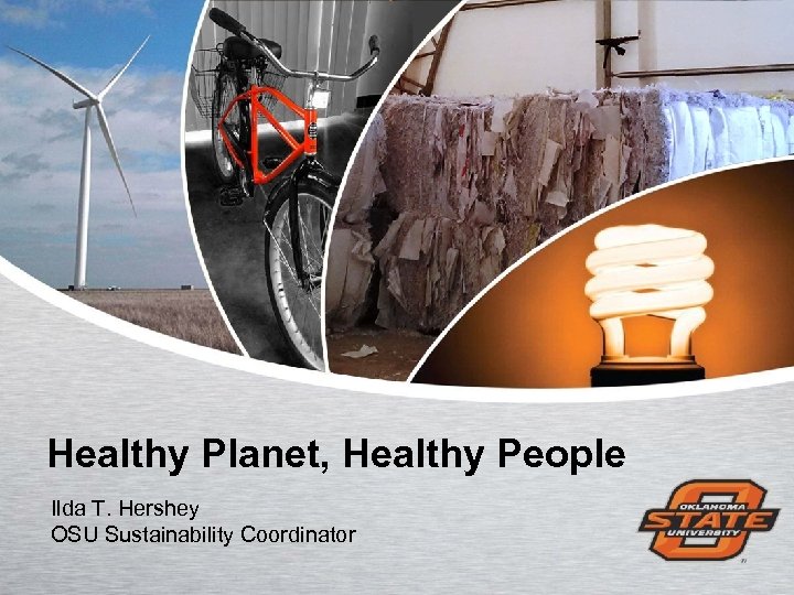 Healthy Planet, Healthy People Ilda T. Hershey OSU Sustainability Coordinator 