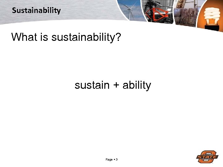 Sustainability What is sustainability? sustain + ability Page 3 