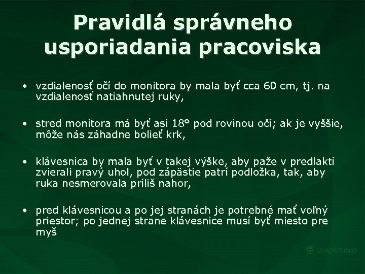 Pravidlá správneho usporiadania pracoviska • vzdialenosť očí do monitora by mala byť cca 60