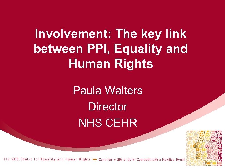 Involvement: The key link between PPI, Equality and Human Rights Paula Walters Director NHS