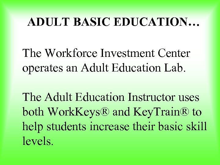 ADULT BASIC EDUCATION… The Workforce Investment Center operates an Adult Education Lab. The Adult