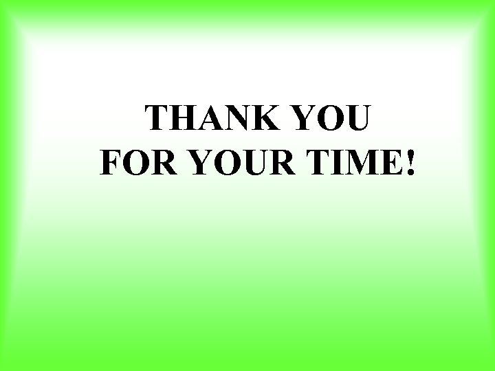 THANK YOU FOR YOUR TIME! 