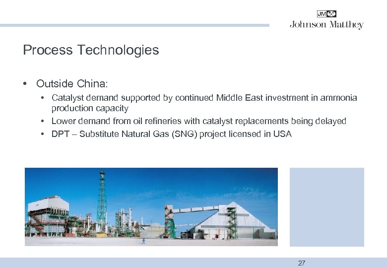 Process Technologies • Outside China: • Catalyst demand supported by continued Middle East investment
