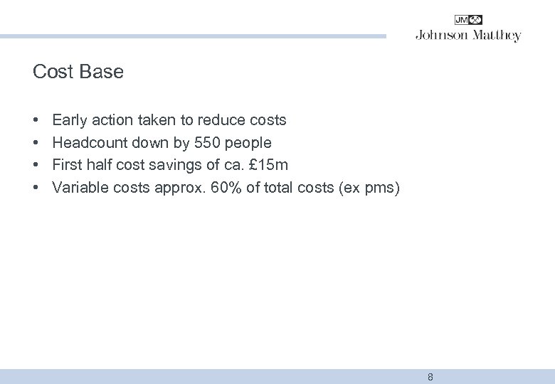 Cost Base • • Early action taken to reduce costs Headcount down by 550