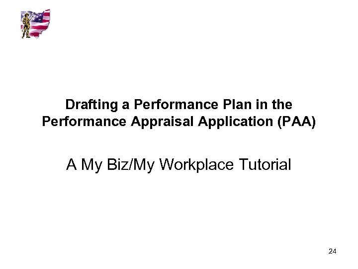 Drafting a Performance Plan in the Performance Appraisal Application (PAA) A My Biz/My Workplace
