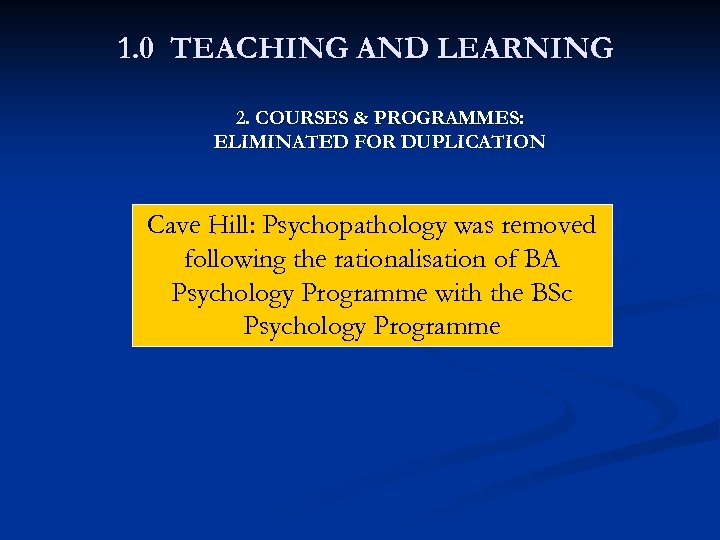 1. 0 TEACHING AND LEARNING 2. COURSES & PROGRAMMES: ELIMINATED FOR DUPLICATION Cave Hill: