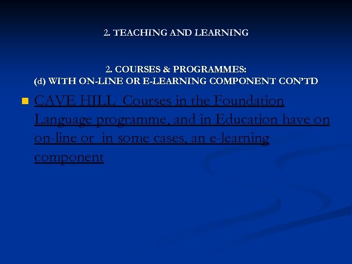 2. TEACHING AND LEARNING 2. COURSES & PROGRAMMES: (d) WITH ON-LINE OR E-LEARNING COMPONENT