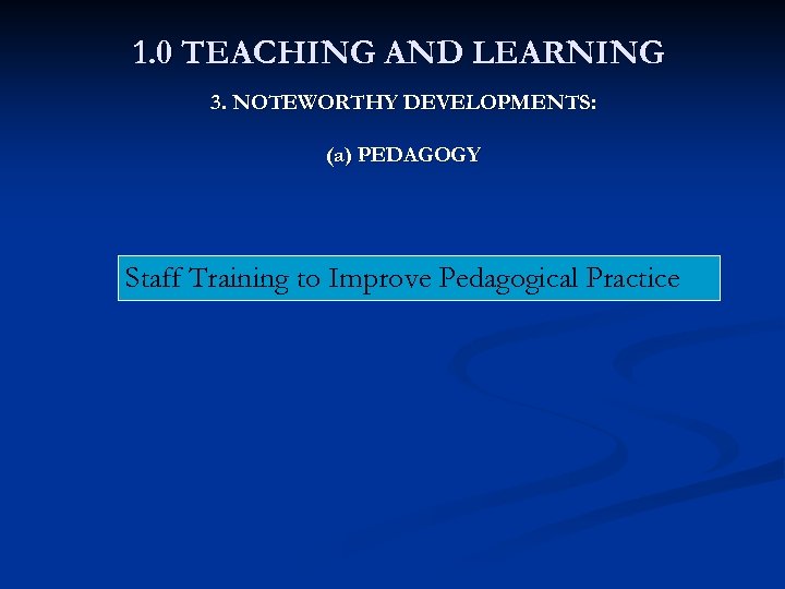 1. 0 TEACHING AND LEARNING 3. NOTEWORTHY DEVELOPMENTS: (a) PEDAGOGY Staff Training to Improve