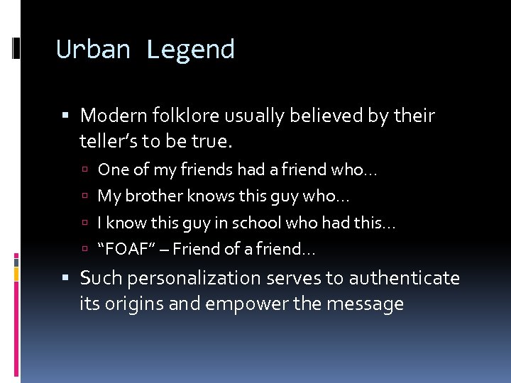 Urban Legend Modern folklore usually believed by their teller’s to be true. One of