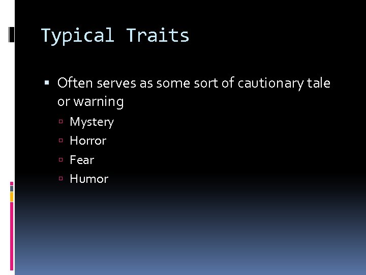 Typical Traits Often serves as some sort of cautionary tale or warning Mystery Horror