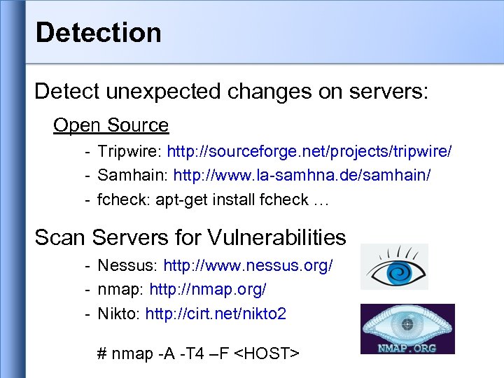 Detection Detect unexpected changes on servers: Open Source - Tripwire: http: //sourceforge. net/projects/tripwire/ -