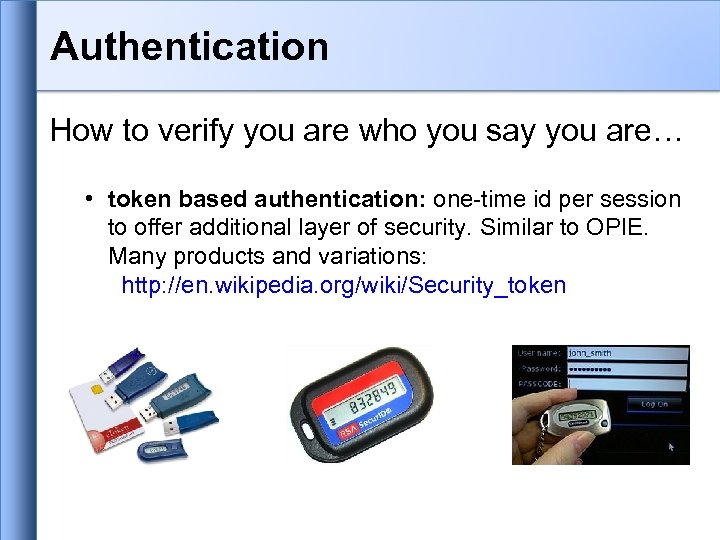 Authentication How to verify you are who you say you are… • token based