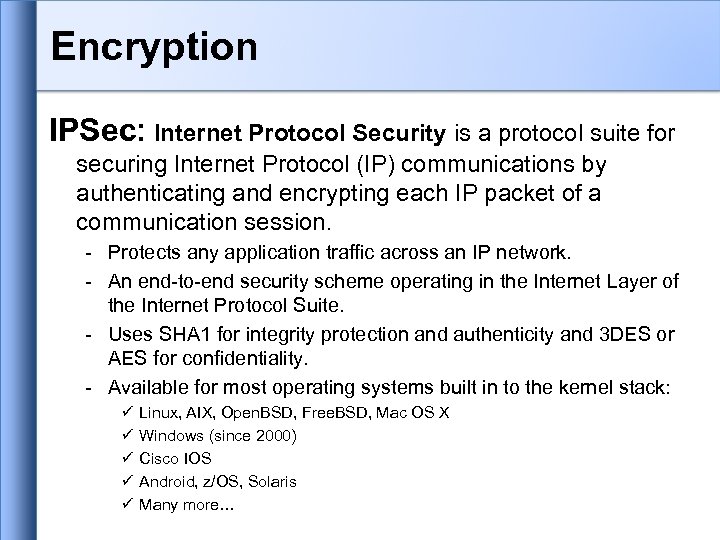 Encryption IPSec: Internet Protocol Security is a protocol suite for securing Internet Protocol (IP)