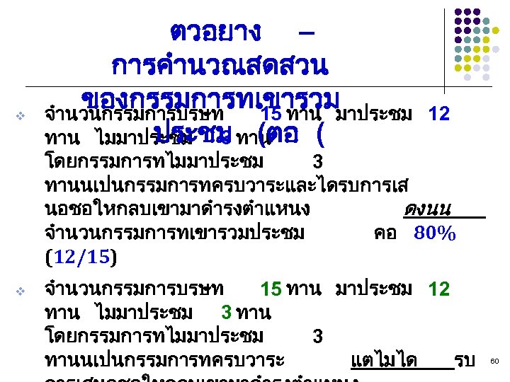 v ตวอยาง – การคำนวณสดสวน ของกรรมการทเขารวม จำนวนกรรมการบรษท 15 ทาน มาประชม (ตอ ( ทาน ไมมาประชม 3