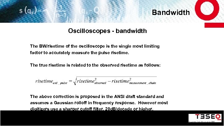 Bandwidth Oscilloscopes - bandwidth The BW/risetime of the oscilloscope is the single most limiting