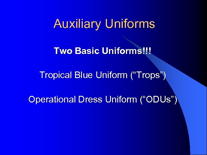 Auxiliary Uniforms Two Basic Uniforms!!! Tropical Blue Uniform (“Trops”) Operational Dress Uniform (“ODUs”) 