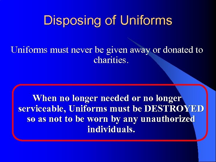 Disposing of Uniforms must never be given away or donated to charities. When no