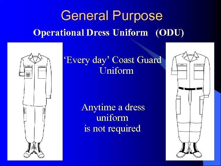 General Purpose Operational Dress Uniform (ODU) ‘Every day’ Coast Guard Uniform Anytime a dress