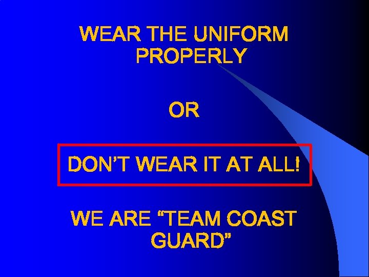 WEAR THE UNIFORM PROPERLY OR DON’T WEAR IT AT ALL! WE ARE “TEAM COAST