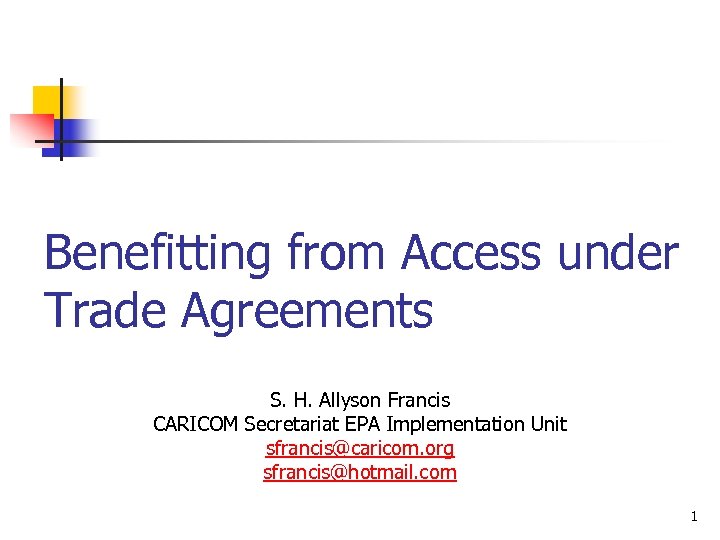 Benefitting from Access under Trade Agreements S. H. Allyson Francis CARICOM Secretariat EPA Implementation
