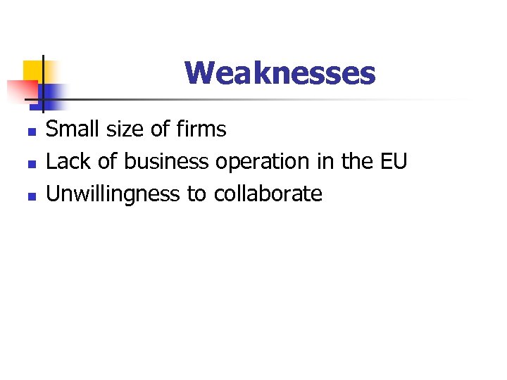 Weaknesses n n n Small size of firms Lack of business operation in the