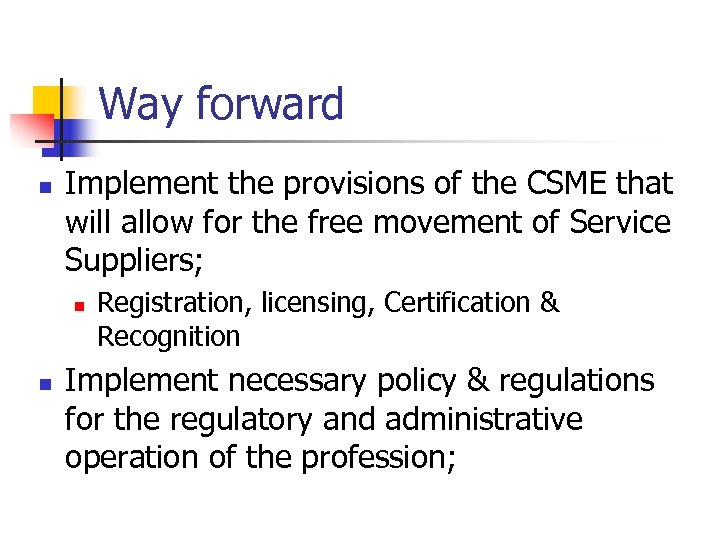 Way forward n Implement the provisions of the CSME that will allow for the