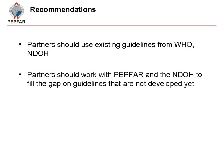 Recommendations • Partners should use existing guidelines from WHO, NDOH • Partners should work