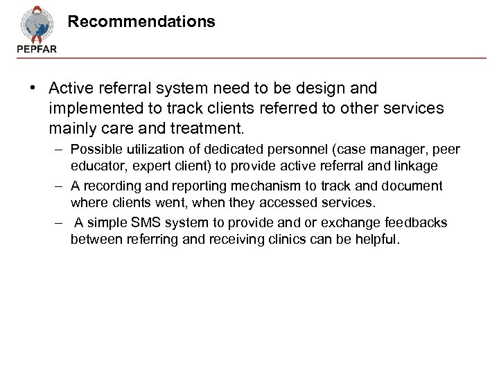 Recommendations • Active referral system need to be design and implemented to track clients