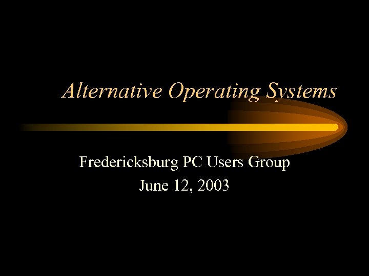 Alternative Operating Systems Fredericksburg PC Users Group June 12, 2003 