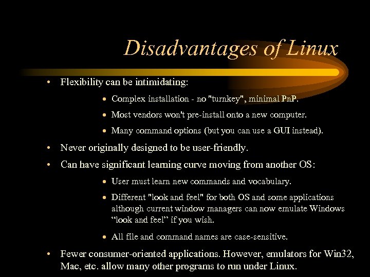 Disadvantages of Linux • Flexibility can be intimidating: Complex installation - no "turnkey", minimal