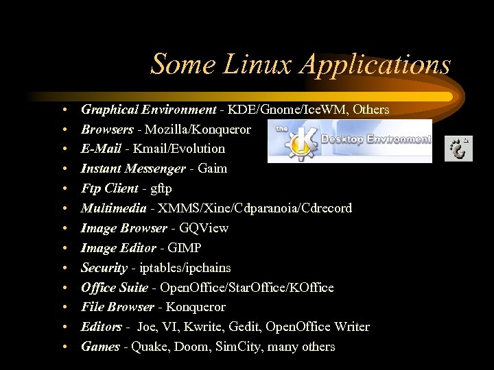 Some Linux Applications • • • • Graphical Environment - KDE/Gnome/Ice. WM, Others Browsers