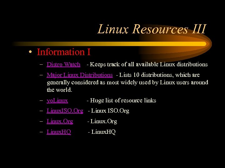 Linux Resources III • Information I – Distro Watch - Keeps track of all