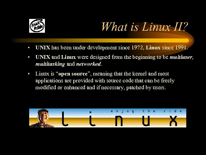 What is Linux II? • UNIX has been under development since 1972, Linux since