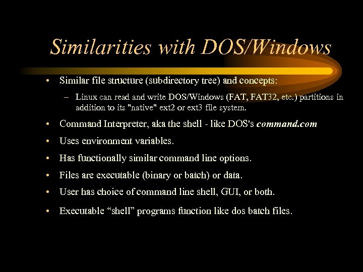 Similarities with DOS/Windows • Similar file structure (subdirectory tree) and concepts: – Linux can